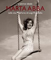 L'attrice ideale. Marta Abba nella vita e nell'arte di Luigi Pirandello. Ediz. a colori
