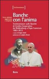 Banche con l'anima. Testimonianze sulle banche di Credito Cooperativo da Wollemborg a papa Francesco 1883-2013