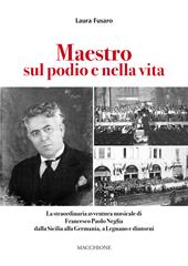 Maestro sul podio e nella vita. La straordinaria avventura musicale di Francesco Paolo Neglia dalla Sicilia alla Germania, a Legnano e dintorni