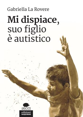 Mi dispiace, suo figlio è autistico - Gabriella La Rovere - Libro EGA-Edizioni Gruppo Abele 2019, I ricci | Libraccio.it