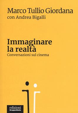 Immaginare la realtà. Conversazioni sul cinema - Marco Tullio Giordana, Andrea Bigalli - Libro EGA-Edizioni Gruppo Abele 2021, Palafitte | Libraccio.it