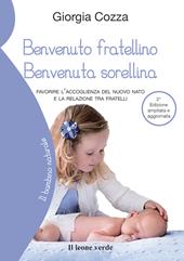 Benvenuto fratellino, benvenuta sorellina. Favorire l'accoglienza del nuovo nato e la relazione tra fratelli. Ediz. ampliata