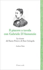 Il Piacere a tavola con Gabriele D'Annunzio. Le ricette del Santo Priore e di Suor Intingola