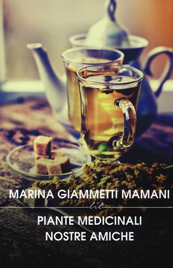 Piante medicinali nostre amiche. Manuale di preparati di piante nazionali ed esotiche - Marina Giammetti Mamani - Libro LIT Edizioni 2014, LIT. Libri in tasca | Libraccio.it