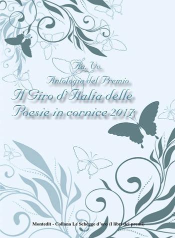 Antologia del Premio Il giro d'Italia delle poesie in cornice 2017  - Libro Montedit 2017, Le schegge d'oro (i libri dei premi) | Libraccio.it