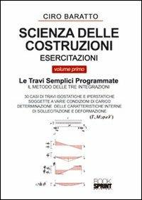 Scienza delle costruzioni. Esercitazioni. Vol. 1: Le travi semplici programmate. - Ciro Baratto - Libro Booksprint 2012 | Libraccio.it