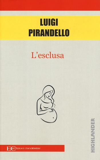 L'esclusa - Luigi Pirandello - Libro Edizioni Clandestine 2019, Highlander | Libraccio.it