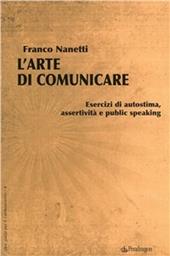 L'arte di comunicare. Esercizi di autostima, assertività e public speaking