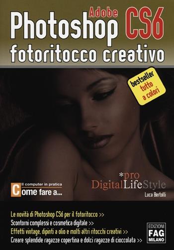 Adobe photoshop CS6. Fotoritocco creativo - Luca Bertolli - Libro FAG 2012, Pro DigitalLifeStyle | Libraccio.it
