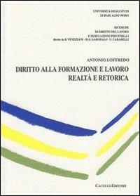 Diritto alla formazione e lavoro. Realtà e retorica - Antonio Loffredo - Libro Cacucci 2012, Ricerche diritto lavoro e relaz. industr. | Libraccio.it