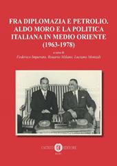 Fra diplomazia e petrolio. Aldo Moro e la politica italiana in Medio Oriente (1963-1978). Nuova ediz.