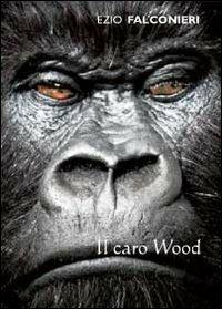 Il caro Wood - Ezio Falconieri - Libro Youcanprint 2011 | Libraccio.it
