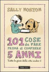 101 cose da fare prima di compiere 5 anni. Tutte le gioie della vita under 5