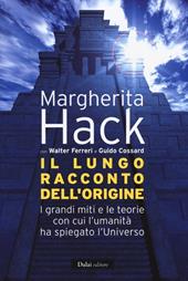 Il lungo racconto dell'origine. I grandi miti e le teorie con cui l'umanità ha spiegato l'universo