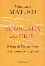 Economia della crisi. Il bene dell'uomo contro la dittatura dello spread