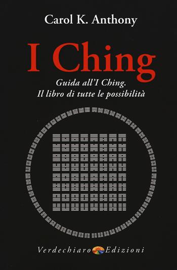 I Ching. Guida all'I Ching. Il libro di tutte le possibilità - Carol K. Anthony - Libro Verdechiaro 2019, Spiritualità | Libraccio.it