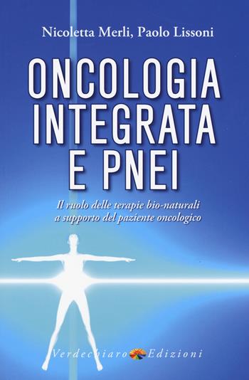 Oncologia integrata e PNEI. Il ruolo delle terapie bio-naturali a supporto del paziente oncologico - Merli Nicoletta, Paolo Lissoni - Libro Verdechiaro 2019 | Libraccio.it