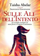 Sulle ali dell'intento. Le ultime lezioni di don Juan e Carlos Castaneda