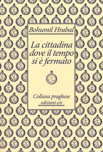 La cittadina dove il tempo si è fermato - Bohumil Hrabal - Libro E/O 2014, Praghese | Libraccio.it