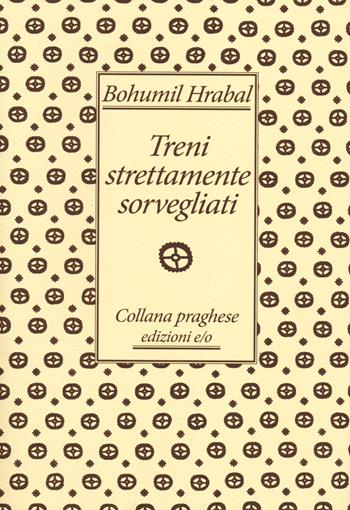 Treni strettamente sorvegliati - Bohumil Hrabal - Libro E/O 2014, Praghese | Libraccio.it