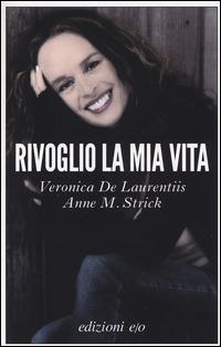 Rivoglio la mia vita - Veronica De Laurentiis, Anne M. Strick - Libro E/O 2014, Dal mondo | Libraccio.it