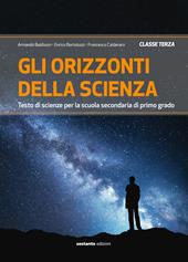 Gli orizzonti della scienza. Testo di scienze per la scuola secondaria di primo grado. Classe terza. Ediz. per la scuola