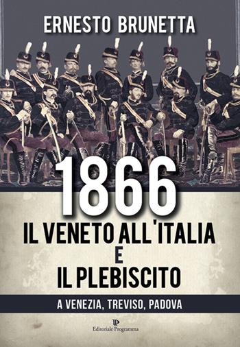 1866. Il Veneto all'Italia e il plebiscito a Venezia, Treviso, Padova - Ernesto Brunetta - Libro Editoriale Programma 2016 | Libraccio.it