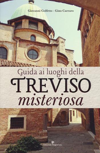 Guida ai luoghi della Treviso misteriosa - Giovanni Golfetto, Gino Carraro - Libro Editoriale Programma 2019 | Libraccio.it