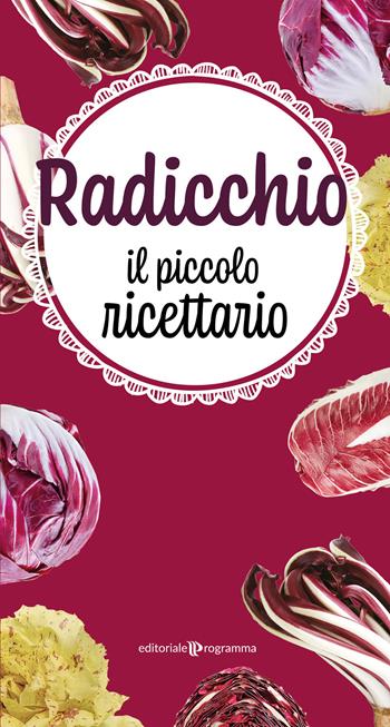 Radicchio. Il piccolo ricettario  - Libro Editoriale Programma 2020 | Libraccio.it