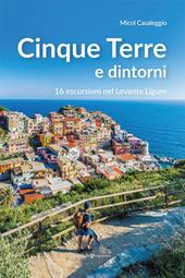 Cinque terre e dintorni. 16 escursioni nel Levante Ligure