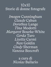 10 X 10. Storie di donne fotografe. Ediz. illustrata