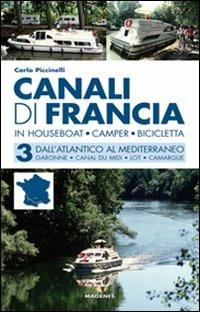 Canali di Francia. In houseboat, camper, bicicletta. Vol. 3: Dall'Atlantico al Mediterraneo. - Carlo Piccinelli - Libro Magenes 2011, Levante | Libraccio.it