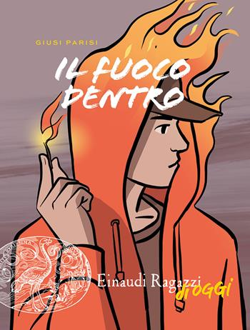 Il fuoco dentro - Giusi Parisi - Libro Einaudi Ragazzi 2022, Einaudi Ragazzi di oggi | Libraccio.it
