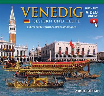Venezia ieri e oggi. Ediz. tedesca. Con video scaricabile online  - Libro Archeolibri 2016 | Libraccio.it