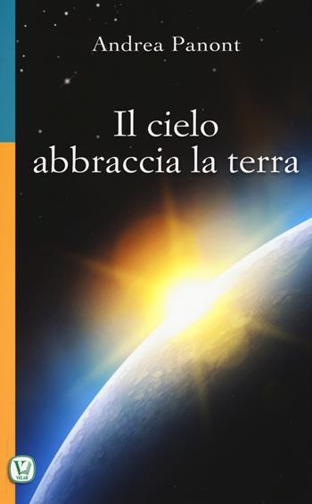 Il cielo abbraccia la terra - Andrea Panont - Libro Velar 2017, Scritti col cuore | Libraccio.it