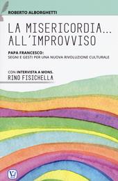 La misericordia all'improvviso. Papa Francesco: segni e gesti per una nuova rivoluzione culturale