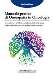 Manuale pratico di omeopatia in oncologia. Come alleviare gli effetti indesiderati di chemioterapia, radioterapia, interventi chirurgici e terapia ormonale