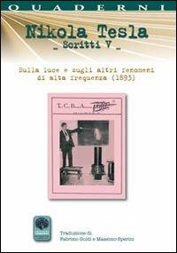 Scritti V. Vol. 5: Sulla luce e sugli altri fenomeni di alta frequenza (1893). - Nikola Tesla - Libro Andromeda 2012, Quaderni Andromeda | Libraccio.it