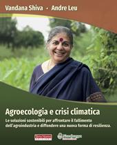 Agroecologia e crisi climatica. Le soluzioni sostenibili per affrontare il fallimento dell’agroindustria e diffondere una nuova forma di resilienza