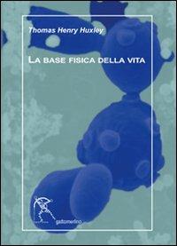 La base fisica della vita - Thomas H. Huxley, Antonio Bianconi - Libro Gattomerlino/Superstripes 2011, Serie verde | Libraccio.it