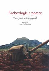 Archeologia e potere. L'altra faccia della propaganda. Dialoghi intorno alla catastrofe pompeiana (2014-2020 d.C.). Ediz. illustrata