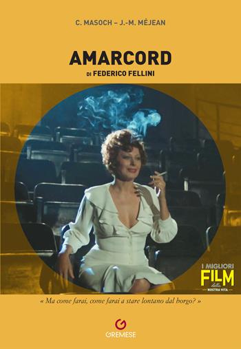 Amarcord di Federico Fellini - Caroline Masoch, Jean-Max Méjean - Libro Gremese Editore 2023, I migliori film della nostra vita | Libraccio.it