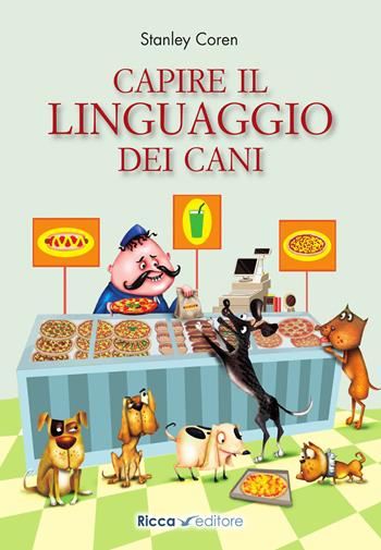 Capire il linguaggio dei cani - Stanley Coren - Libro Ricca 2023, Scienze naturali. Manuali | Libraccio.it