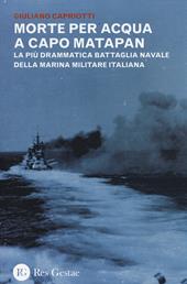 Morte per acqua a capo Matapan. La più drammatica battaglia navale della Marina Militare Italiana