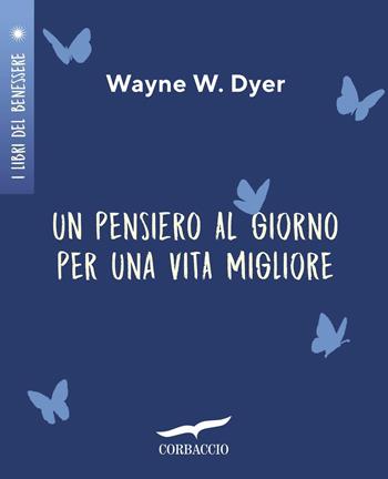 Un pensiero al giorno per una vita migliore - Wayne W. Dyer - Libro Corbaccio 2019, I libri del benessere | Libraccio.it