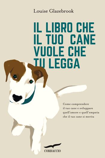 Il libro che il tuo cane vuole che tu legga - Louise Glazebrook - Libro Corbaccio 2022, I libri del benessere | Libraccio.it