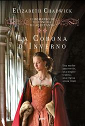 La corona d'inverno. Il romanzo di Eleonora di Aquitania