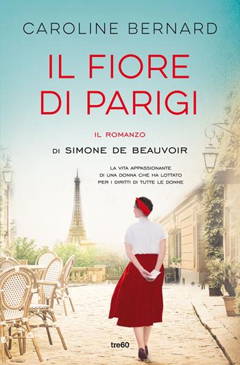 Il fiore di Parigi. Il romanzo di Simone de Beauvoir - Caroline Bernard - Libro TRE60 2022, Narrativa TRE60 | Libraccio.it