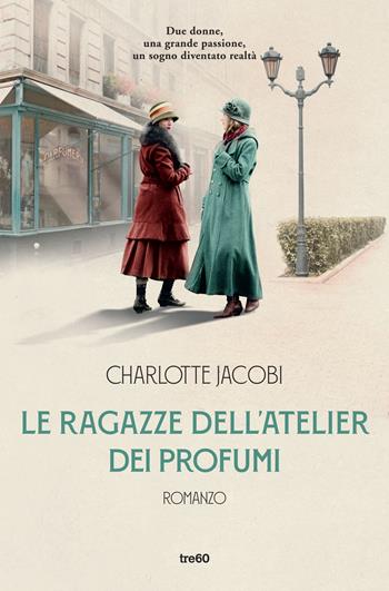 Le ragazze dell'atelier dei profumi - Charlotte Jacobi - Libro TRE60 2021, Narrativa TRE60 | Libraccio.it