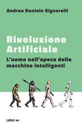 Rivoluzione artificiale. L'uomo nell'epoca delle macchine intelligenti